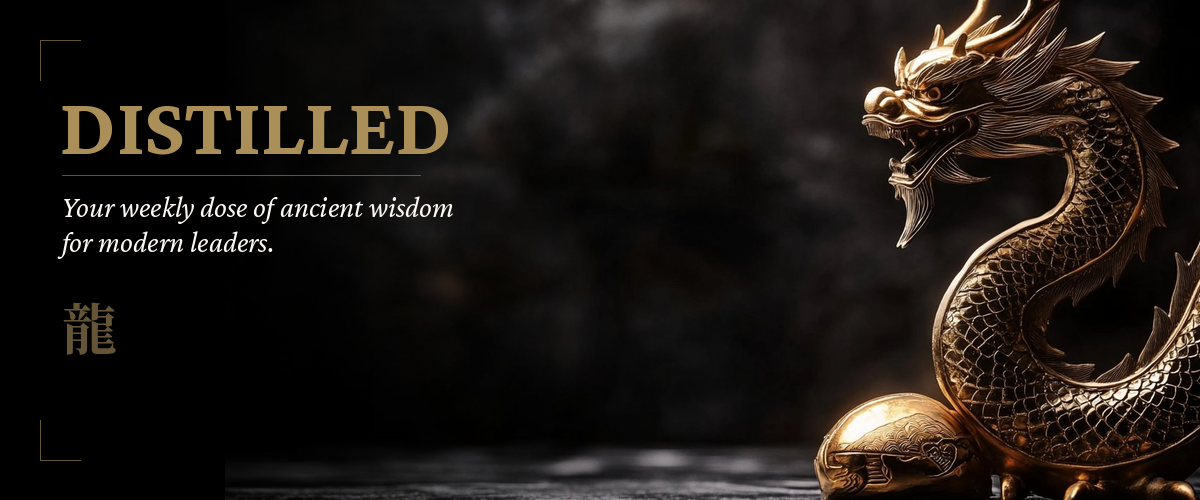 DISTILLED — Your weekly dose of ancient wisdom for modern leaders.